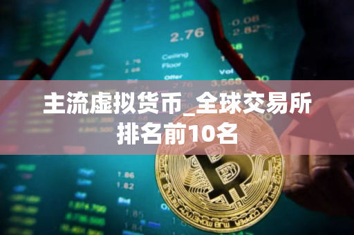 主流虚拟货币_全球交易所排名前10名
