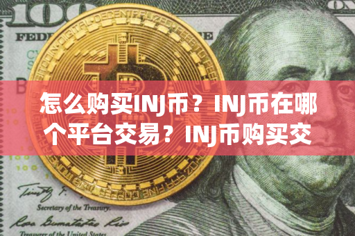 怎么购买INJ币？INJ币在哪个平台交易？INJ币购买交易教程