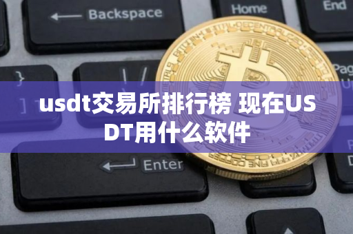 usdt交易所排行榜 现在USDT用什么软件