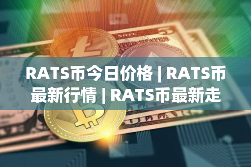 RATS币今日价格 | RATS币最新行情 | RATS币最新走势
