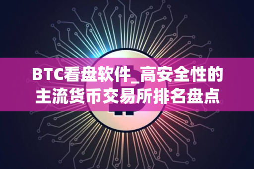 BTC看盘软件_高安全性的主流货币交易所排名盘点