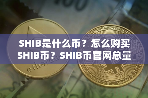SHIB是什么币？怎么购买SHIB币？SHIB币官网总量和币种概念介绍