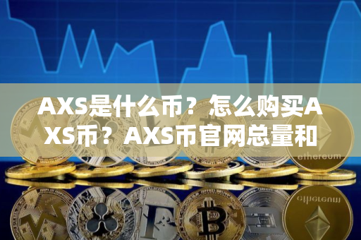 AXS是什么币？怎么购买AXS币？AXS币官网总量和币种概念介绍