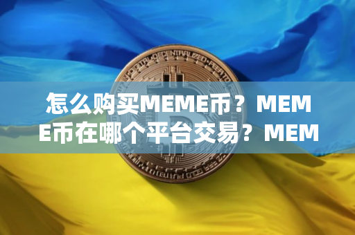 怎么购买MEME币？MEME币在哪个平台交易？MEME币购买交易教程