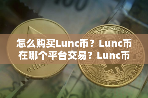 怎么购买Lunc币？Lunc币在哪个平台交易？Lunc币购买交易教程