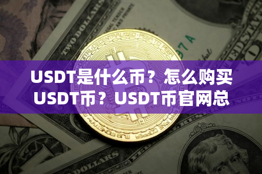 USDT是什么币？怎么购买USDT币？USDT币官网总量和币种概念介绍