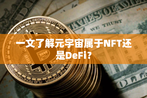 一文了解元宇宙属于NFT还是DeFi？