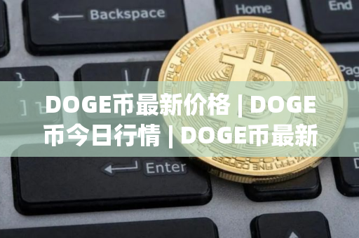 DOGE币最新价格 | DOGE币今日行情 | DOGE币最新消息