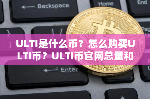 ULTI是什么币？怎么购买ULTI币？ULTI币官网总量和币种概念介绍