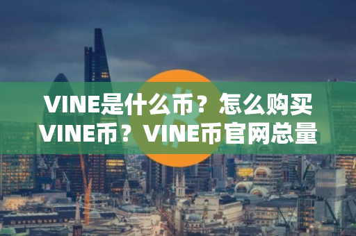 VINE是什么币？怎么购买VINE币？VINE币官网总量和币种概念介绍