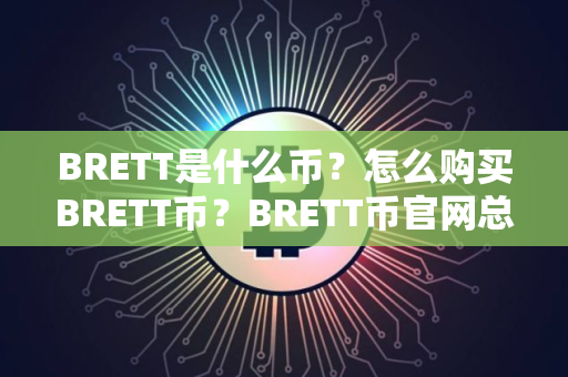 BRETT是什么币？怎么购买BRETT币？BRETT币官网总量和币种概念介绍