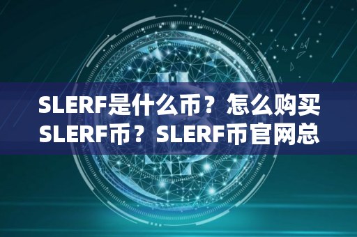 SLERF是什么币？怎么购买SLERF币？SLERF币官网总量和币种概念介绍