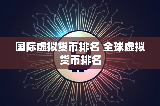 国际虚拟货币排名 全球虚拟货币排名