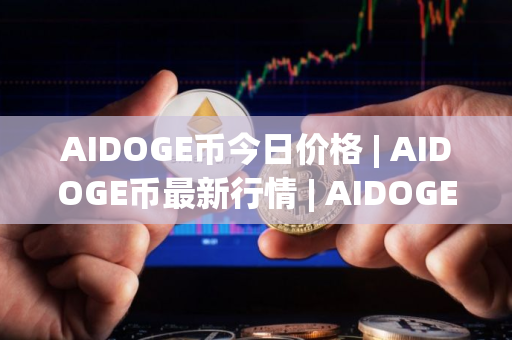 AIDOGE币今日价格 | AIDOGE币最新行情 | AIDOGE币最新走势