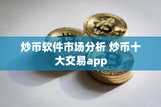 炒币软件市场分析 炒币十大交易app