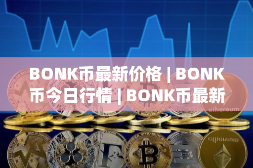 BONK币最新价格 | BONK币今日行情 | BONK币最新消息