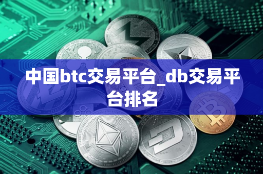 中国btc交易平台_db交易平台排名