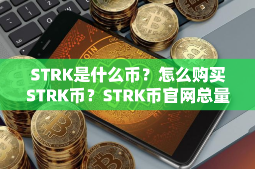 STRK是什么币？怎么购买STRK币？STRK币官网总量和币种概念介绍