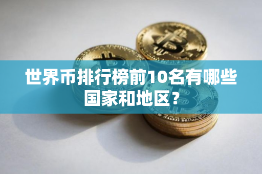 世界币排行榜前10名有哪些国家和地区？