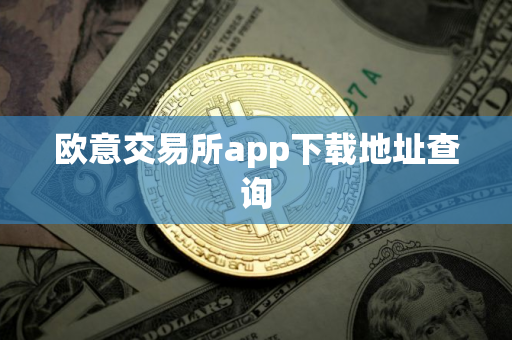 欧意交易所app下载地址查询