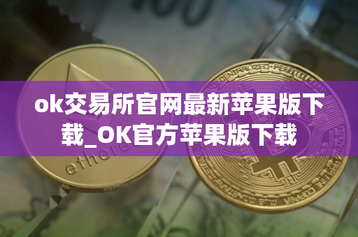 ok交易所官网最新苹果版下载_OK官方苹果版下载