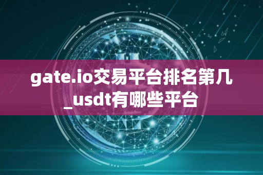 gate.io交易平台排名第几_usdt有哪些平台