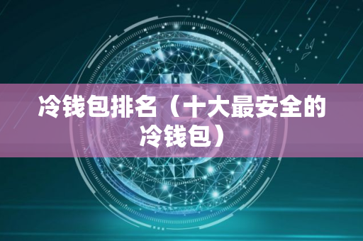 冷钱包排名（十大最安全的冷钱包）