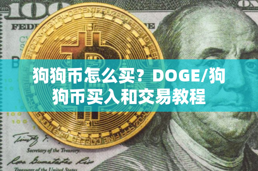 狗狗币怎么买?DOGE/狗狗币买入和交易教程 狗狗币怎么买?DOGE/狗狗币买入和交易教程