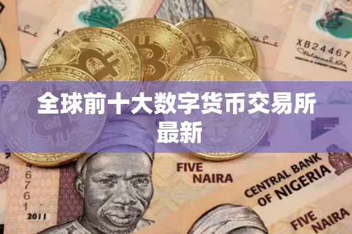 全球前十大数字货币交易所 最新