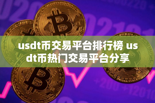 usdt币交易平台排行榜 usdt币热门交易平台分享