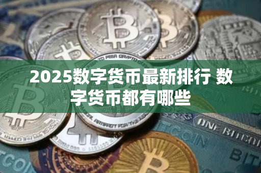 2025数字货币最新排行 数字货币都有哪些