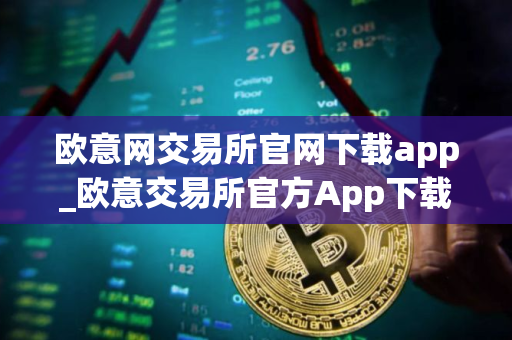 欧意网交易所官网下载app_欧意交易所官方App下载