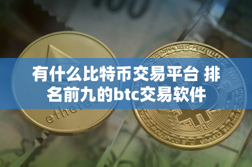 有什么比特币交易平台 排名前九的btc交易软件
