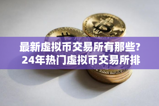 最新虚拟币交易所有那些? 24年热门虚拟币交易所排行