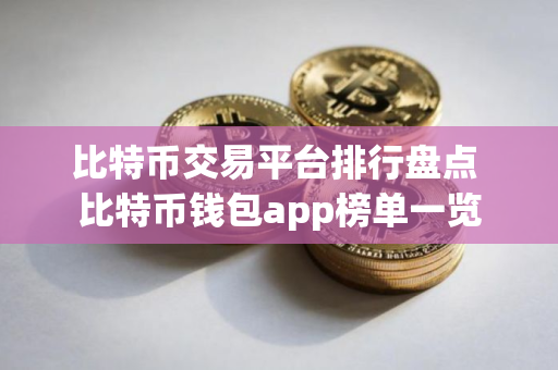 比特币交易平台排行盘点 比特币钱包app榜单一览