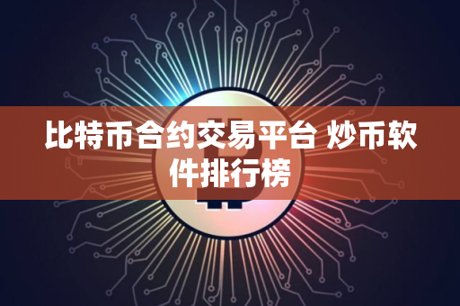 比特币合约交易平台 炒币软件排行榜