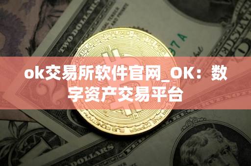ok交易所软件官网_OK：数字资产交易平台