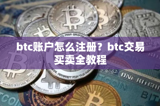 btc账户怎么注册？btc交易买卖全教程