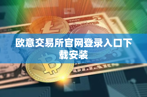 欧意交易所官网登录入口下载安装