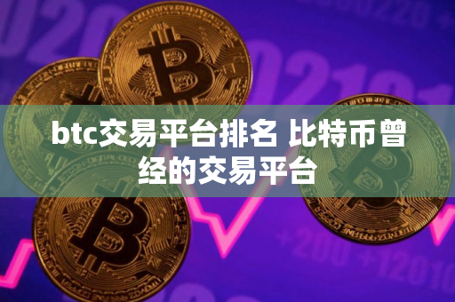 btc交易平台排名 比特币曾经的交易平台