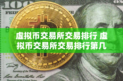 虚拟币交易所交易排行 虚拟币交易所交易排行第几