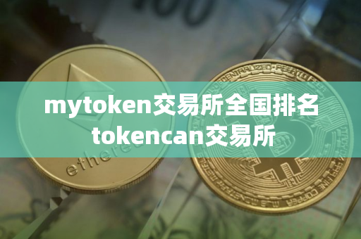 mytoken交易所全国排名 tokencan交易所