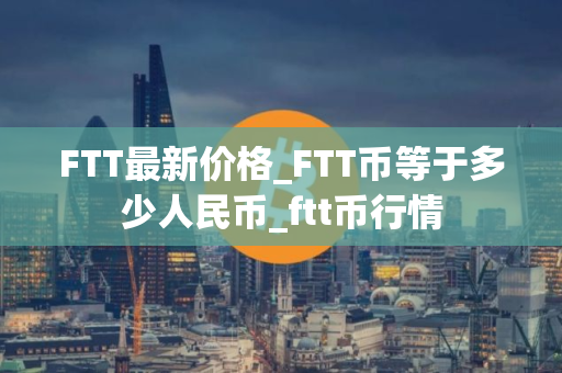 FTT最新价格_FTT币等于多少人民币_ftt币行情