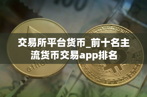 交易所平台货币_前十名主流货币交易app排名