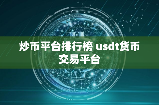 炒币平台排行榜 usdt货币交易平台