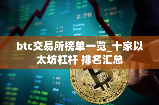 btc交易所榜单一览_十家以太坊杠杆 排名汇总