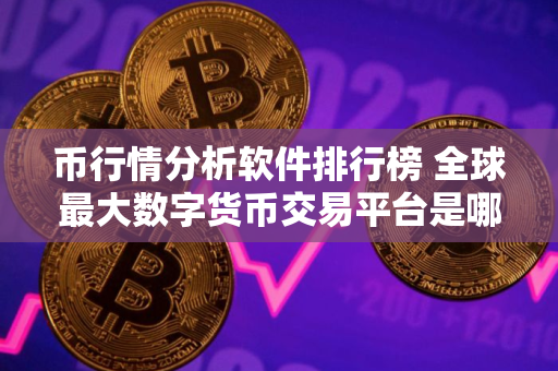 币行情分析软件排行榜 全球最大数字货币交易平台是哪个