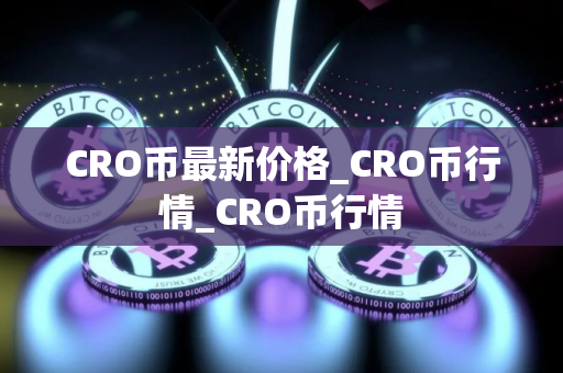 CRO币最新价格_CRO币行情_CRO币行情