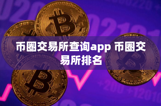 币圈交易所查询app 币圈交易所排名