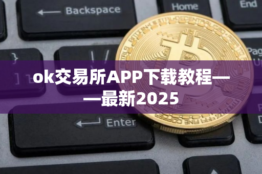 ok交易所APP下载教程——最新2025
